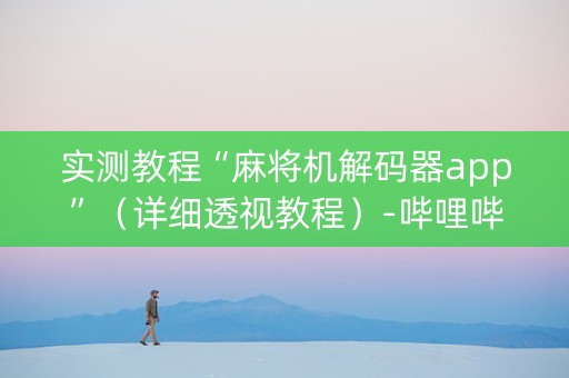 实测教程“麻将机解码器app”（详细透视教程）-哔哩哔哩