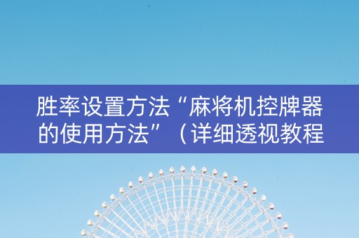 胜率设置方法“麻将机控牌器的使用方法”（详细透视教程）-哔哩哔哩