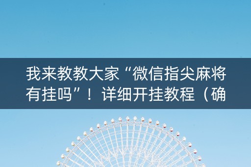 我来教教大家“微信指尖麻将有挂吗”！详细开挂教程（确实真的有挂)-知乎