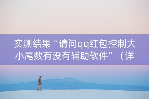 实测结果“请问qq红包控制大小尾数有没有辅助软件”（详细透视教程）-哔哩哔哩