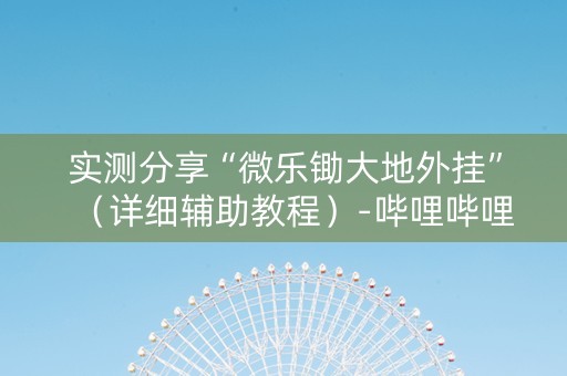 实测分享“微乐锄大地外挂”（详细辅助教程）-哔哩哔哩