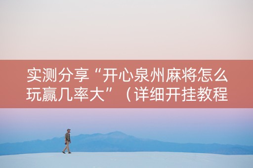 实测分享“开心泉州麻将怎么玩赢几率大”（详细开挂教程）-哔哩哔哩
