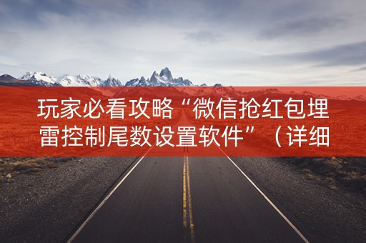 玩家必看攻略“微信抢红包埋雷控制尾数设置软件”（详细透视教程）-哔哩哔哩