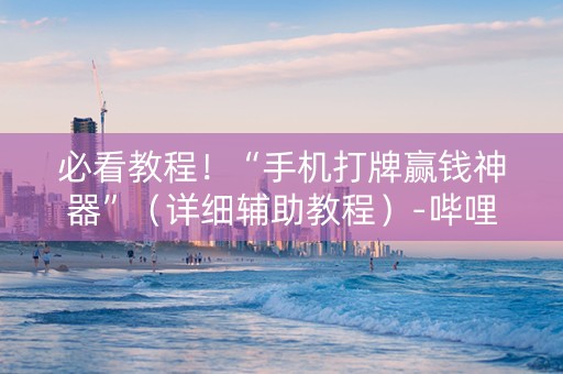必看教程！“手机打牌赢钱神器”（详细辅助教程）-哔哩哔哩