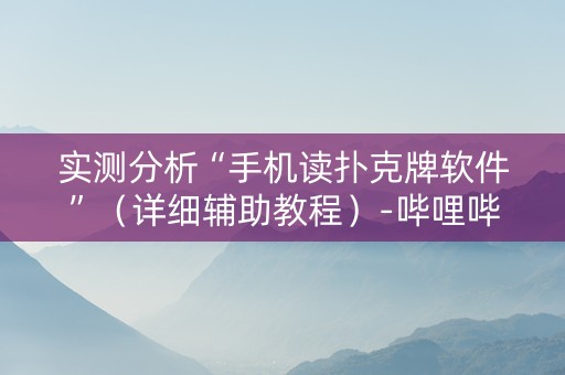 实测分析“手机读扑克牌软件”（详细辅助教程）-哔哩哔哩