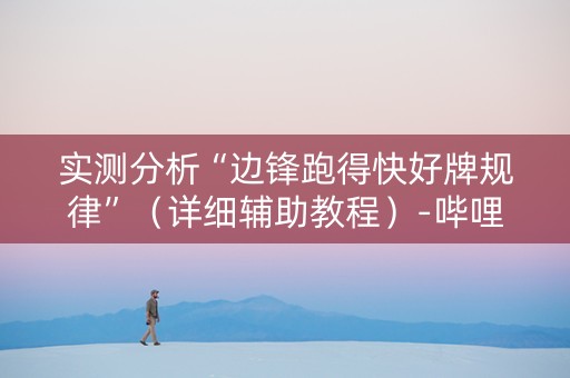 实测分析“边锋跑得快好牌规律”（详细辅助教程）-哔哩哔哩