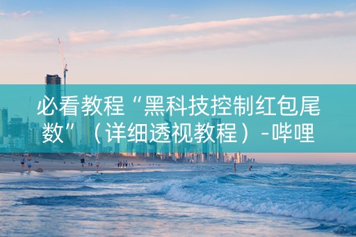 必看教程“黑科技控制红包尾数”（详细透视教程）-哔哩哔哩