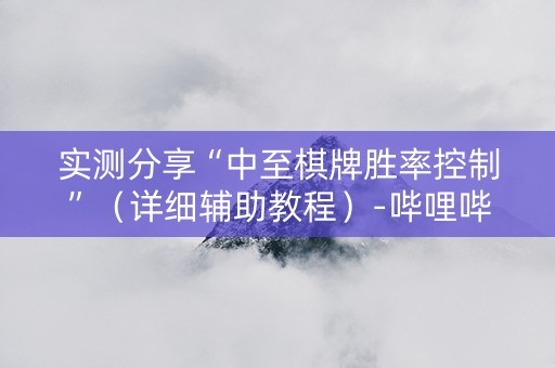 实测分享“中至棋牌胜率控制”（详细辅助教程）-哔哩哔哩