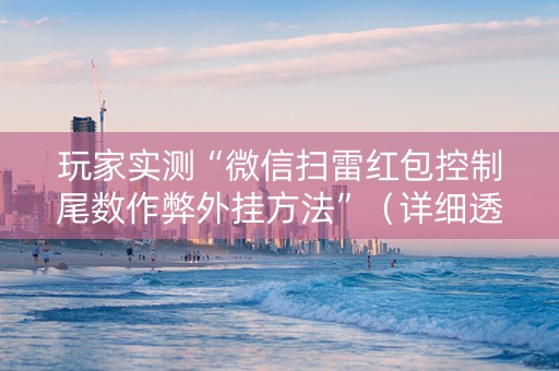 玩家实测“微信扫雷红包控制尾数作弊外挂方法”（详细透视教程）-哔哩哔哩