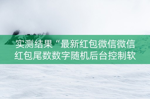实测结果“最新红包微信微信红包尾数数字随机后台控制软件”（详细透视教程）-哔哩哔哩