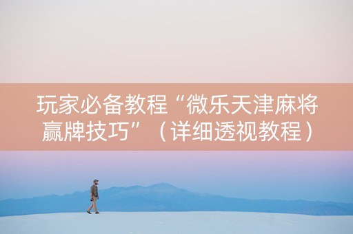 玩家必备教程“微乐天津麻将赢牌技巧”（详细透视教程）-哔哩哔哩