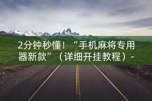 2分钟秒懂！“手机麻将专用器新款”（详细开挂教程）-哔哩哔哩