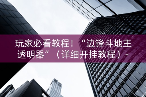 玩家必看教程！“边锋斗地主透明器”（详细开挂教程）-哔哩哔哩