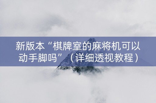 新版本“棋牌室的麻将机可以动手脚吗”（详细透视教程）-哔哩哔哩