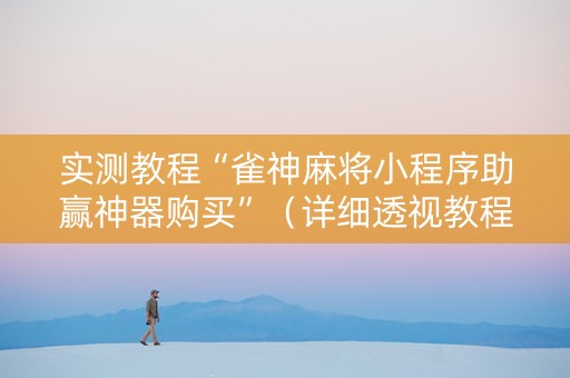 实测教程“雀神麻将小程序助赢神器购买”（详细透视教程）-哔哩哔哩