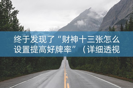 终于发现了“财神十三张怎么设置提高好牌率”（详细透视教程）-哔哩哔哩