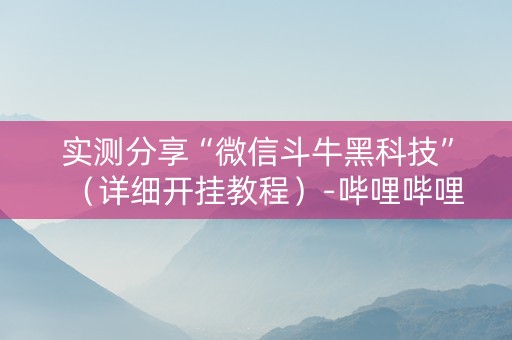 实测分享“微信斗牛黑科技”（详细开挂教程）-哔哩哔哩