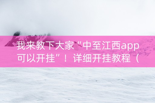 我来教下大家“中至江西app可以开挂”！详细开挂教程（确实真的有挂)-知乎