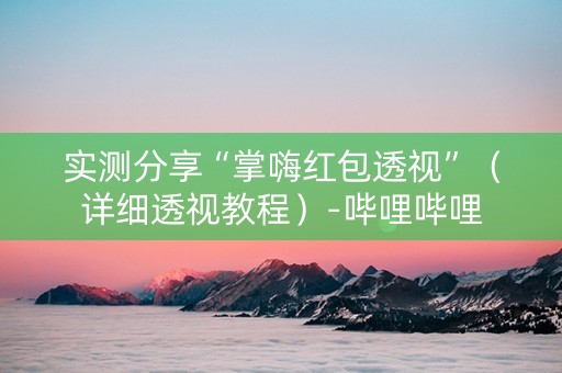 实测分享“掌嗨红包透视”（详细透视教程）-哔哩哔哩