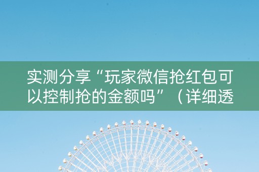 实测分享“玩家微信抢红包可以控制抢的金额吗”（详细透视教程）-哔哩哔哩
