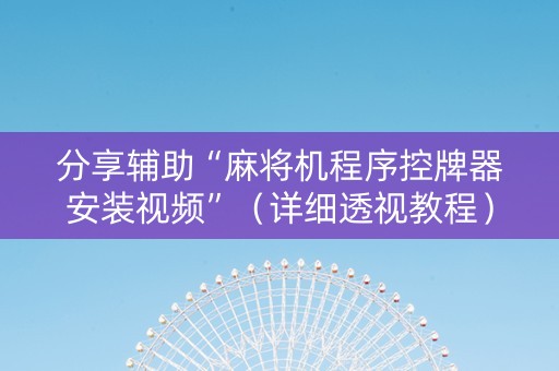 分享辅助“麻将机程序控牌器安装视频”（详细透视教程）-哔哩哔哩