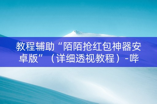 教程辅助“陌陌抢红包神器安卓版”（详细透视教程）-哔哩哔哩
