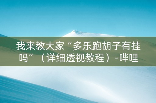 我来教大家“多乐跑胡子有挂吗”（详细透视教程）-哔哩哔哩