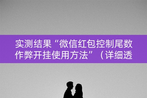 实测结果“微信红包控制尾数作弊开挂使用方法”（详细透视教程）-哔哩哔哩