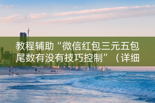 教程辅助“微信红包三元五包尾数有没有技巧控制”（详细透视教程）-哔哩哔哩