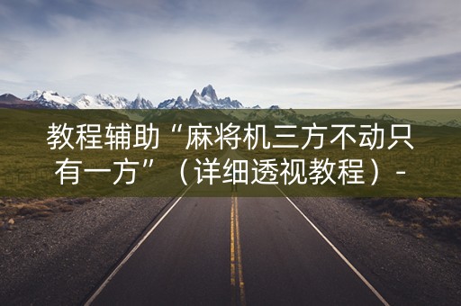 教程辅助“麻将机三方不动只有一方”（详细透视教程）-哔哩哔哩