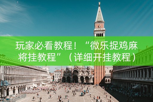 玩家必看教程！“微乐捉鸡麻将挂教程”（详细开挂教程）-哔哩哔哩