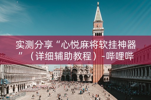 实测分享“心悦麻将软挂神器”（详细辅助教程）-哔哩哔哩