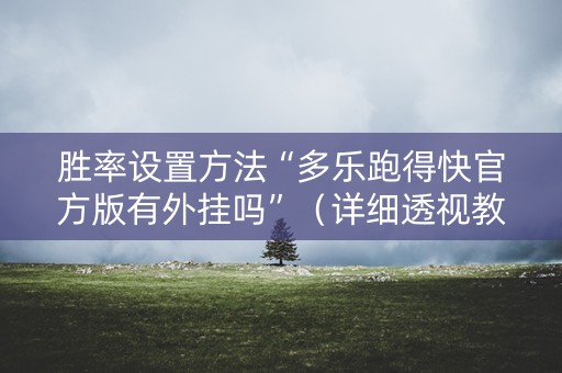 胜率设置方法“多乐跑得快官方版有外挂吗”（详细透视教程）-哔哩哔哩