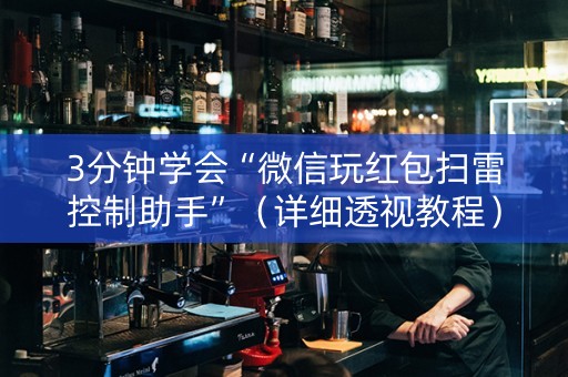 3分钟学会“微信玩红包扫雷控制助手”（详细透视教程）-哔哩哔哩