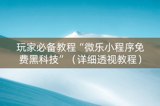 玩家必备教程“微乐小程序免费黑科技”（详细透视教程）-哔哩哔哩