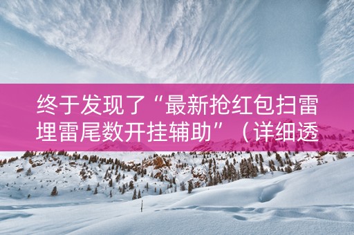 终于发现了“最新抢红包扫雷埋雷尾数开挂辅助”（详细透视教程）-哔哩哔哩