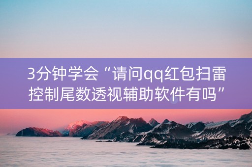 3分钟学会“请问qq红包扫雷控制尾数透视辅助软件有吗”（详细透视教程）-哔哩哔哩
