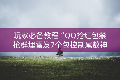玩家必备教程“QQ抢红包禁抢群埋雷发7个包控制尾数神器”（详细透视教程）-哔哩哔哩