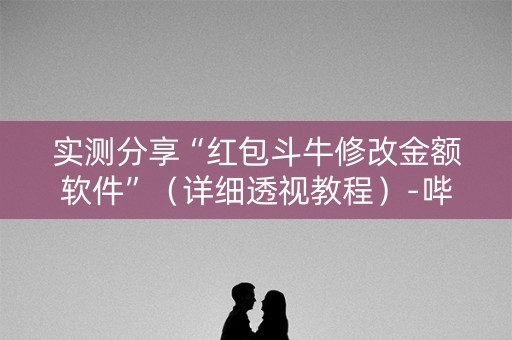 实测分享“红包斗牛修改金额软件”（详细透视教程）-哔哩哔哩