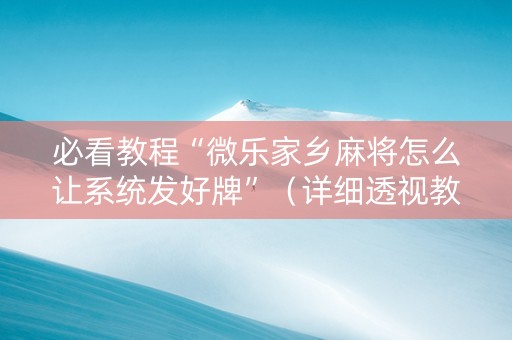必看教程“微乐家乡麻将怎么让系统发好牌”（详细透视教程）-哔哩哔哩