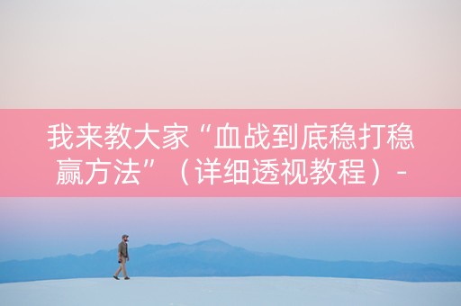 我来教大家“血战到底稳打稳赢方法”（详细透视教程）-哔哩哔哩