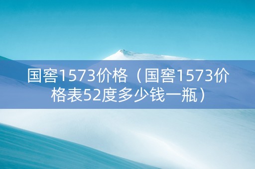 国窖1573价格（国窖1573价格表52度多少钱一瓶）