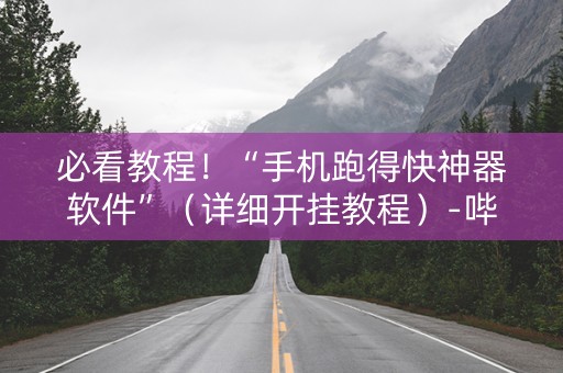 必看教程！“手机跑得快神器软件”（详细开挂教程）-哔哩哔哩