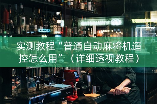 实测教程“普通自动麻将机遥控怎么用”（详细透视教程）-哔哩哔哩