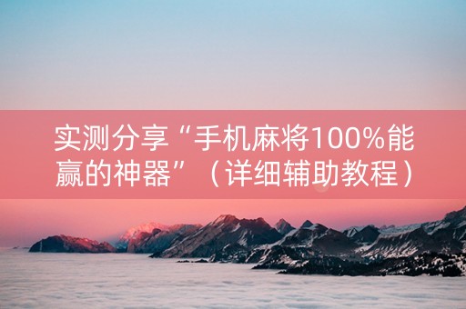 实测分享“手机麻将100%能赢的神器”（详细辅助教程）-哔哩哔哩