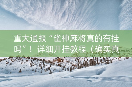 重大通报“雀神麻将真的有挂吗”！详细开挂教程（确实真的有挂)-知乎