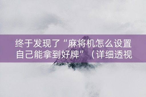 终于发现了“麻将机怎么设置自己能拿到好牌”（详细透视教程）-哔哩哔哩