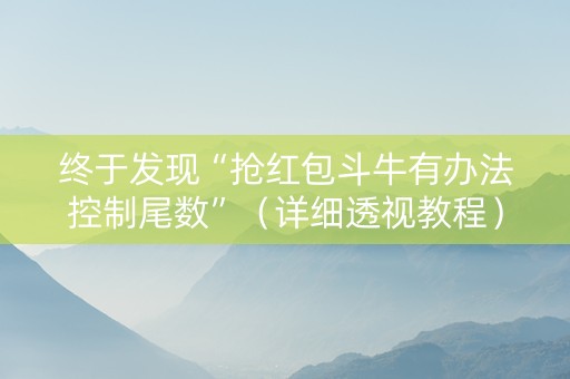 终于发现“抢红包斗牛有办法控制尾数”（详细透视教程）-哔哩哔哩