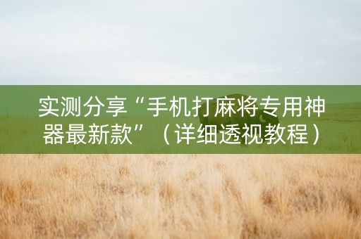 实测分享“手机打麻将专用神器最新款”（详细透视教程）-哔哩哔哩