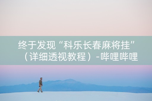 终于发现“科乐长春麻将挂”（详细透视教程）-哔哩哔哩